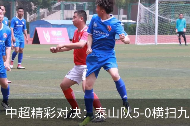 中超精彩对决：泰山队5-0横扫九人浙江队